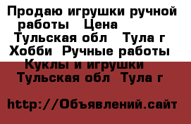 Продаю игрушки ручной работы › Цена ­ 1 500 - Тульская обл., Тула г. Хобби. Ручные работы » Куклы и игрушки   . Тульская обл.,Тула г.